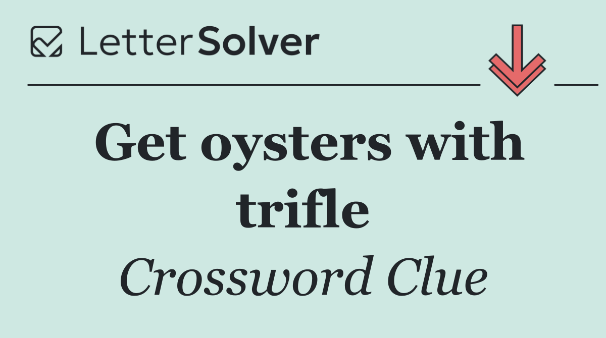 Get oysters with trifle