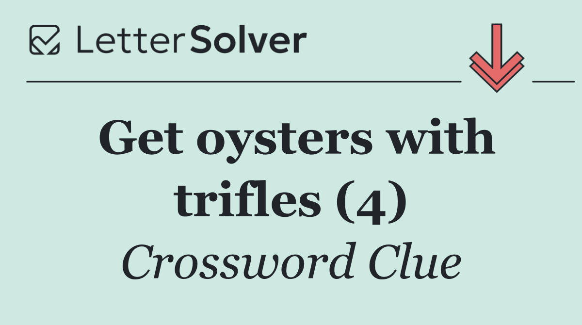 Get oysters with trifles (4)