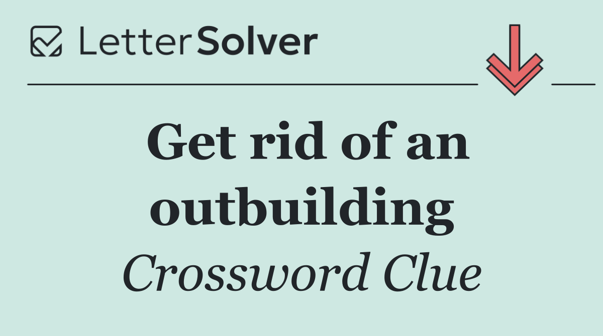 Get rid of an outbuilding