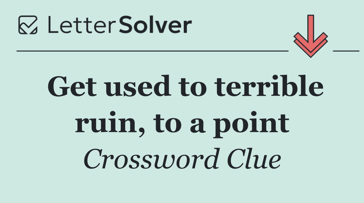 Get used to terrible ruin, to a point