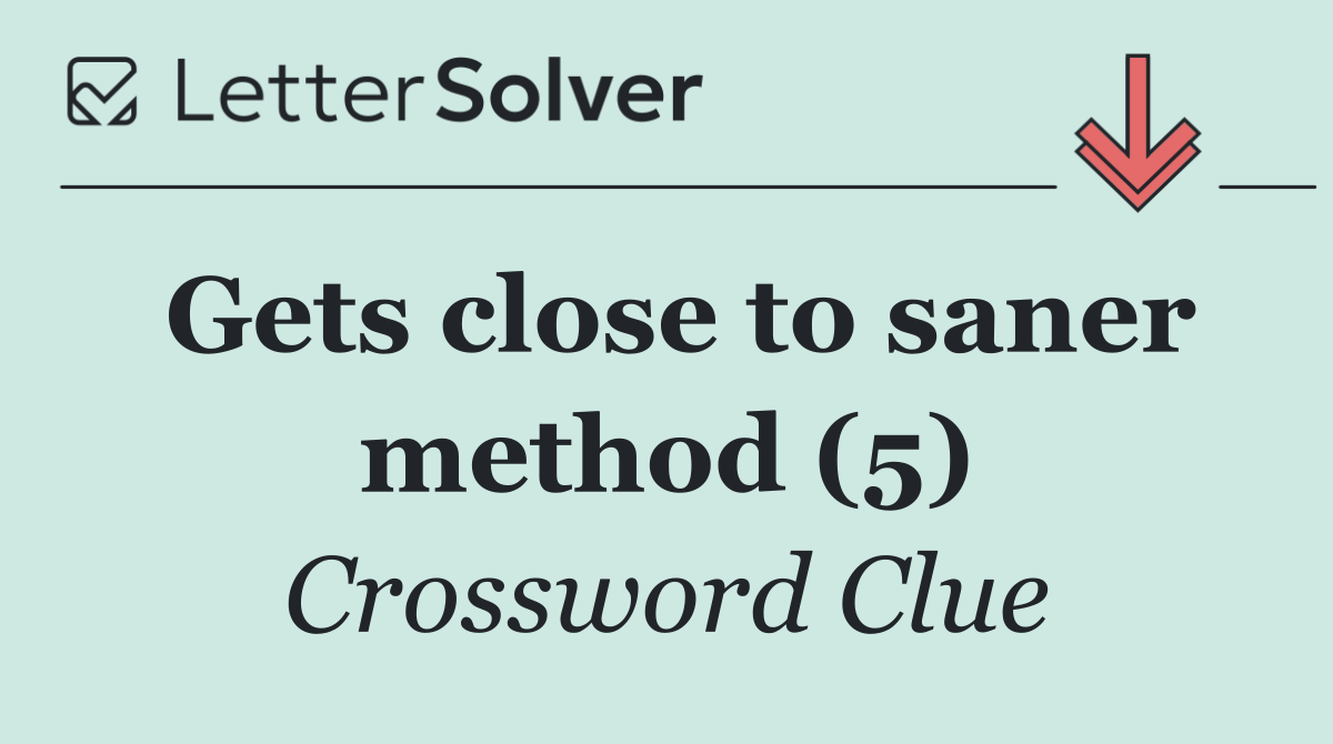 Gets close to saner method (5)