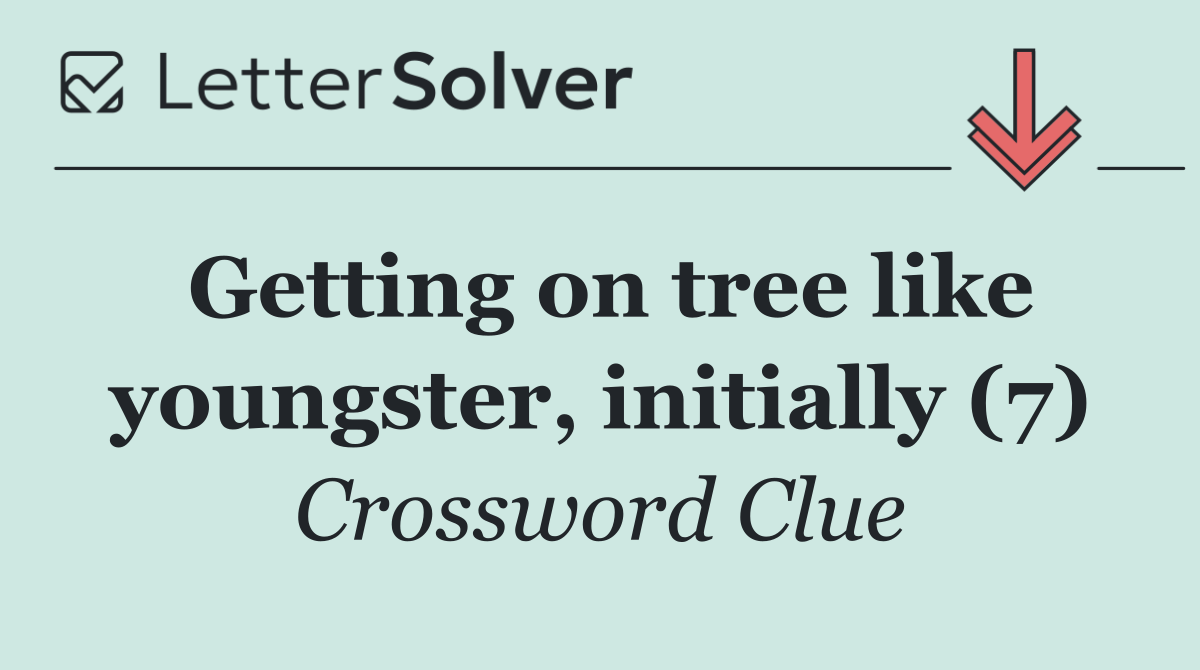 Getting on tree like youngster, initially (7)
