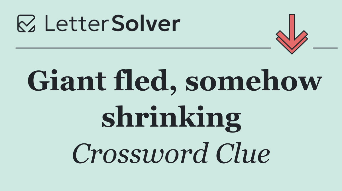 Giant fled, somehow shrinking