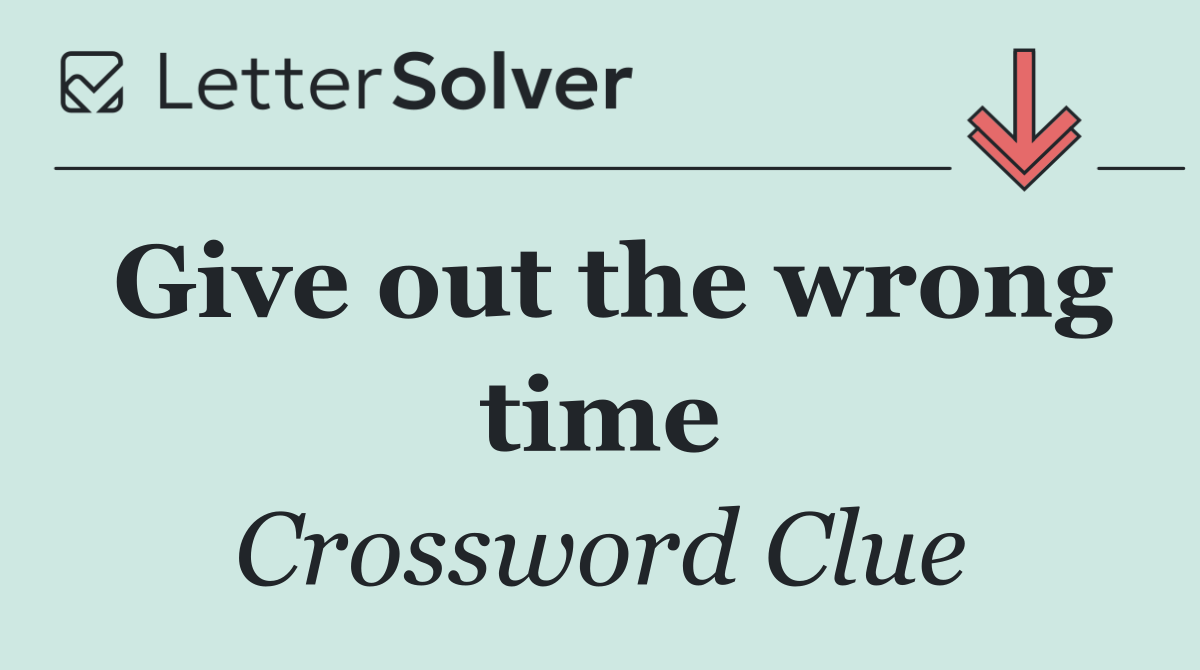 Give out the wrong time