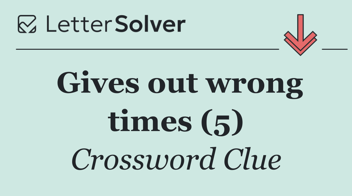 Gives out wrong times (5)