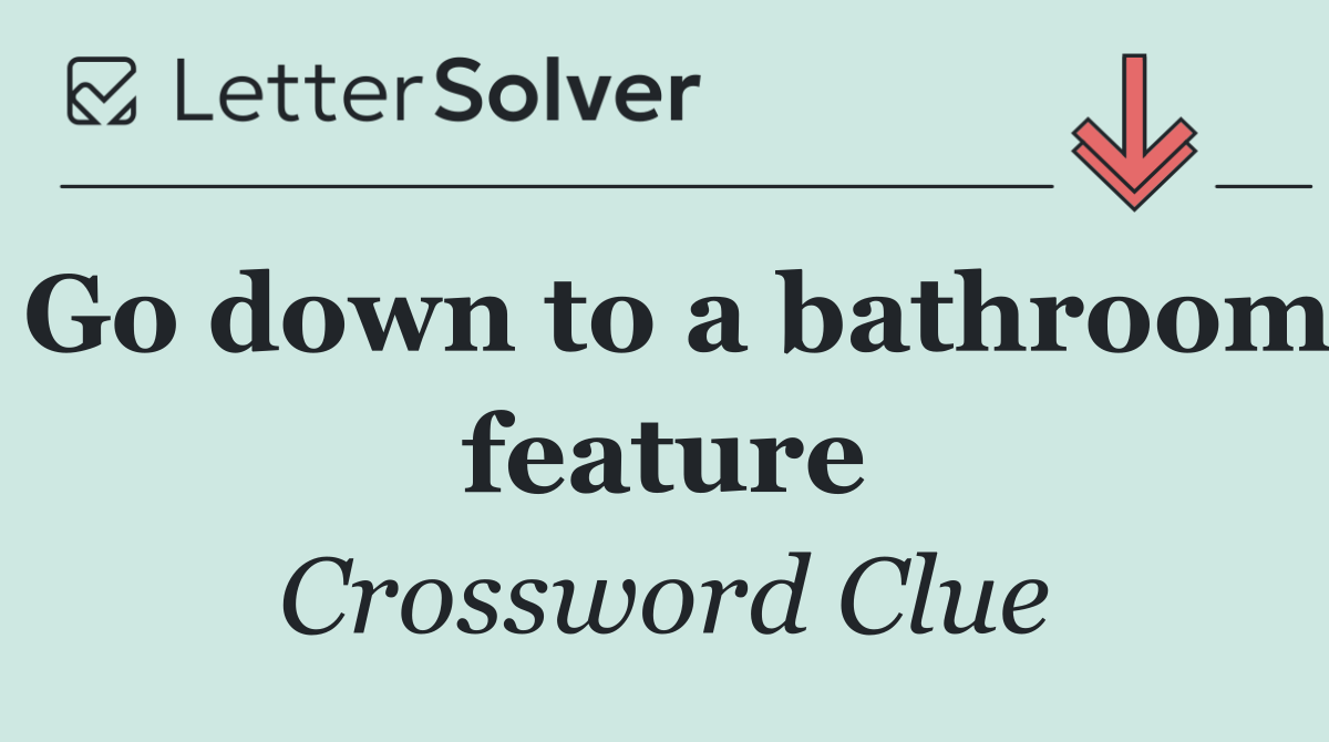 Go down to a bathroom feature