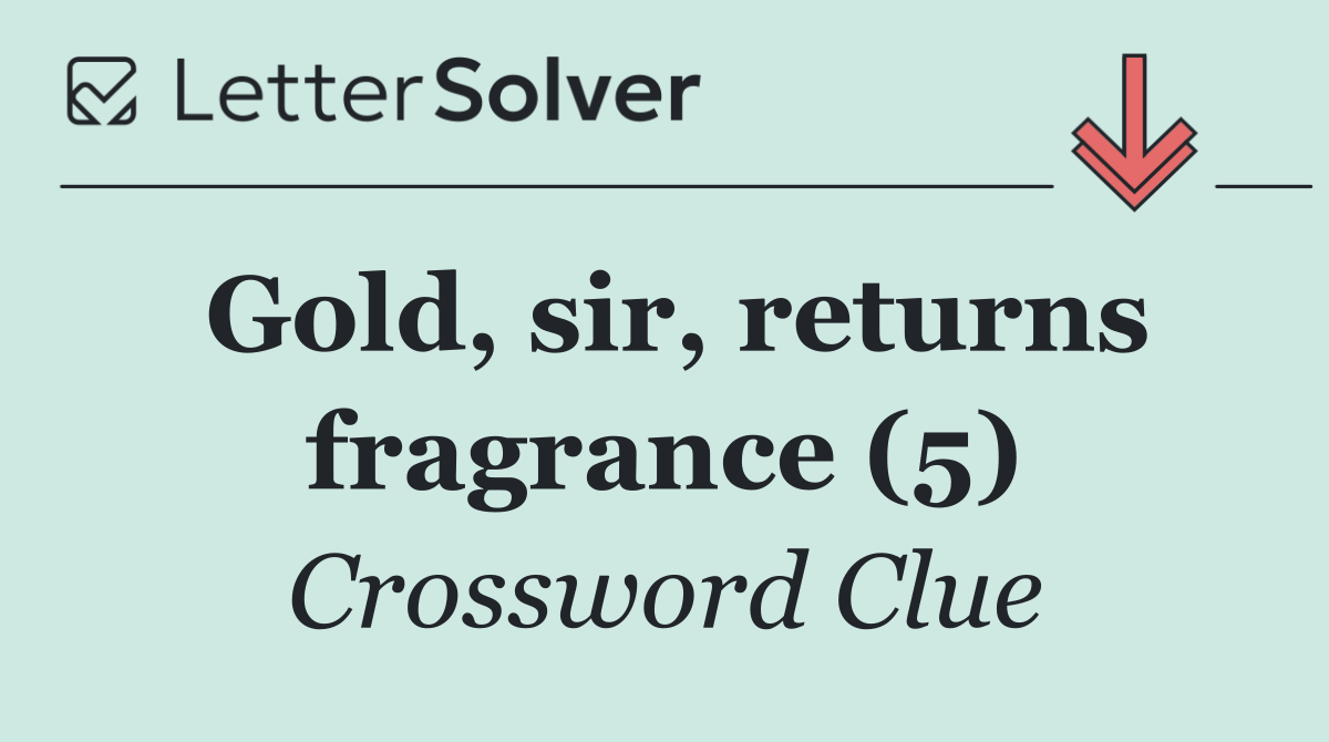 Gold, sir, returns fragrance (5)