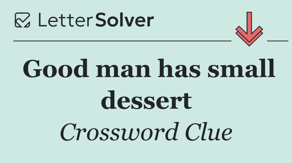 Good man has small dessert