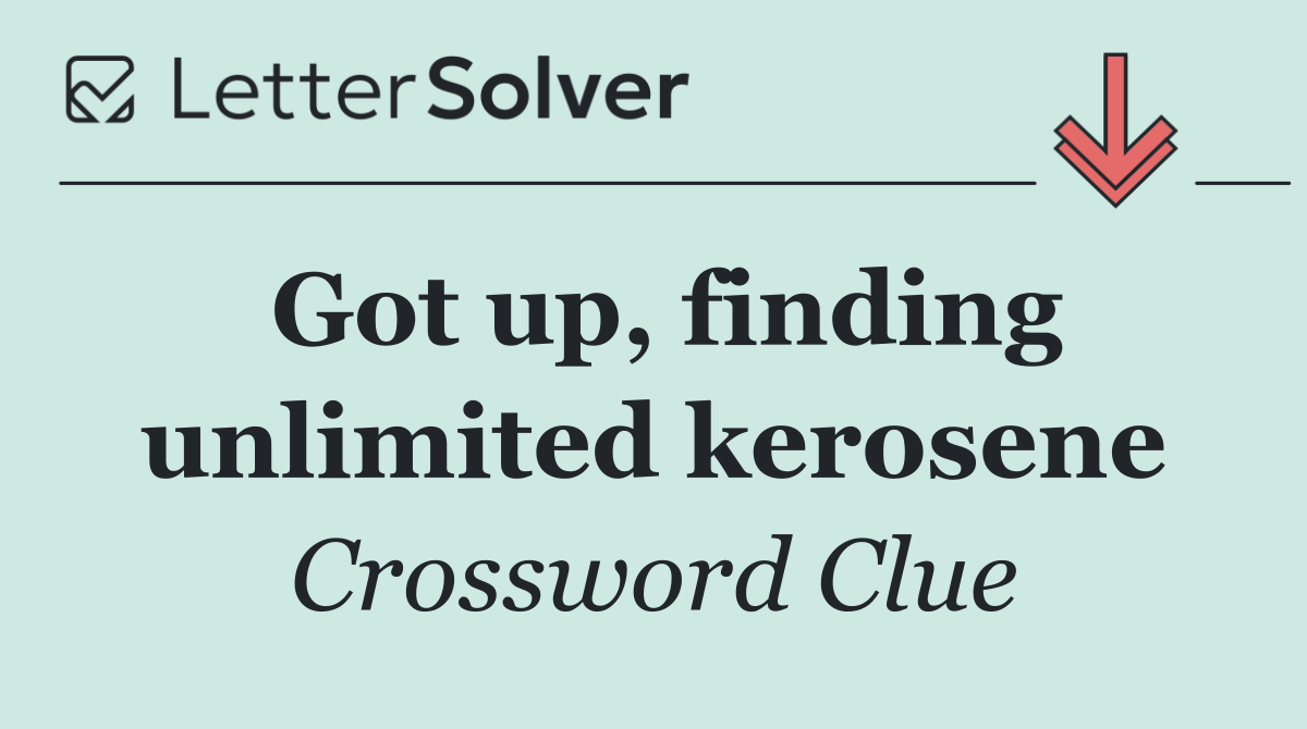 Got up, finding unlimited kerosene