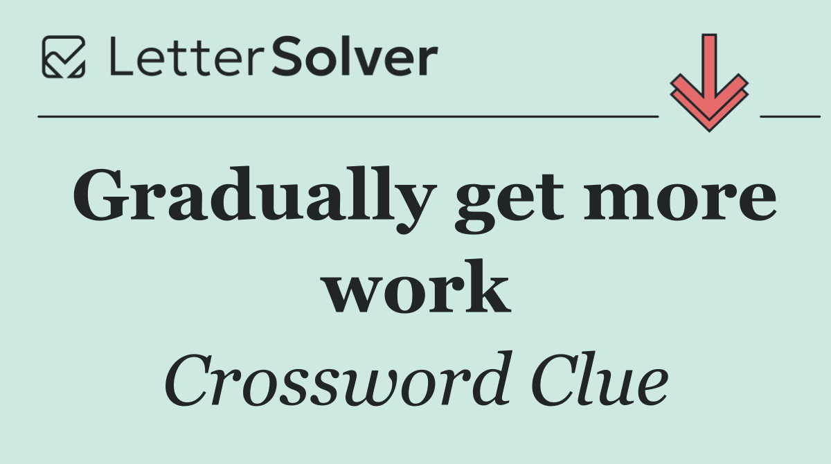 Gradually get more work