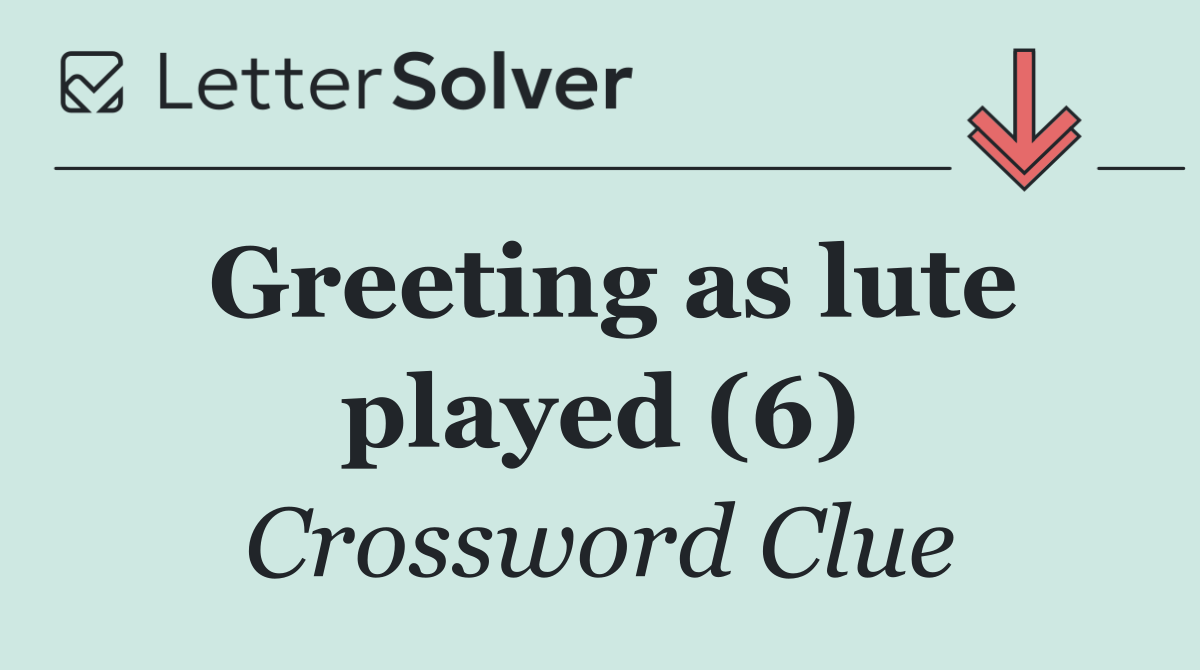 Greeting as lute played (6)