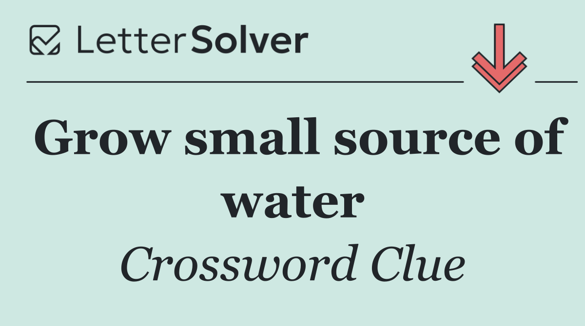 Grow small source of water