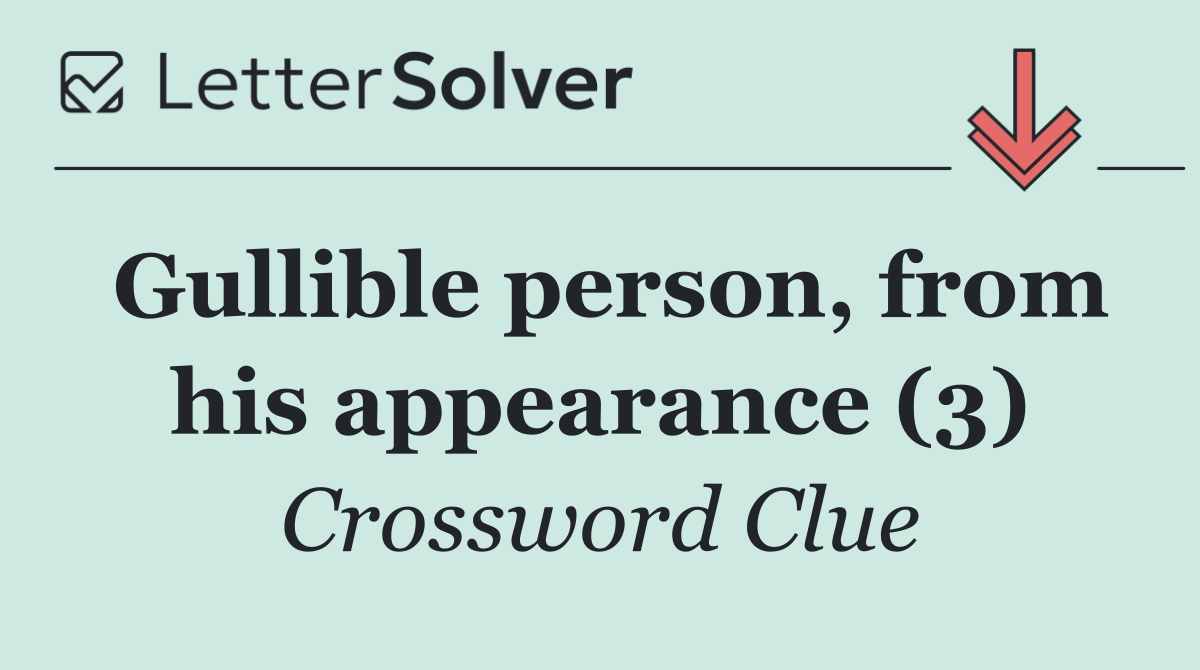 Gullible person, from his appearance (3)