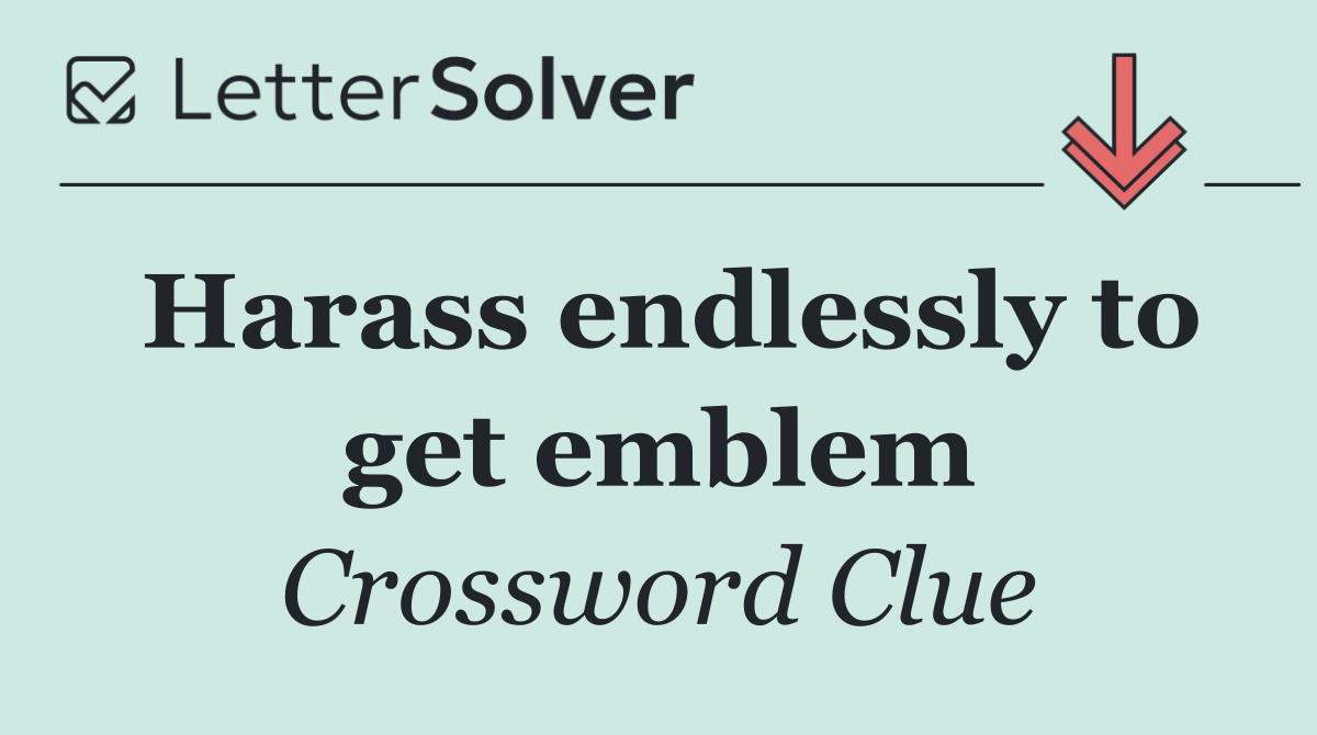 Harass endlessly to get emblem