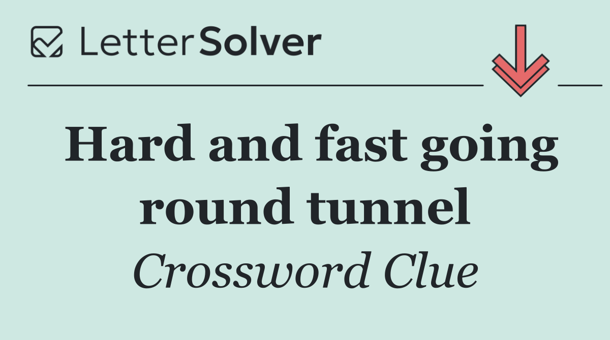 Hard and fast going round tunnel