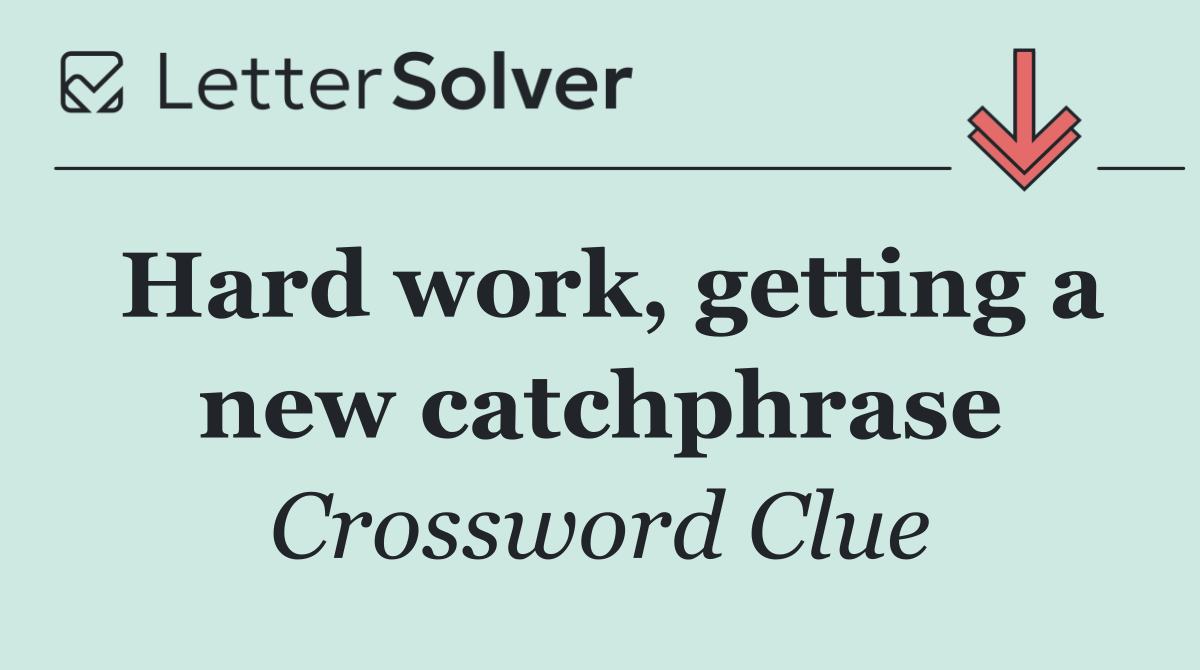 Hard work, getting a new catchphrase