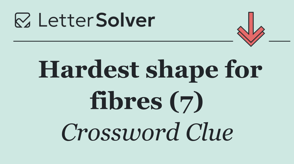 Hardest shape for fibres (7)
