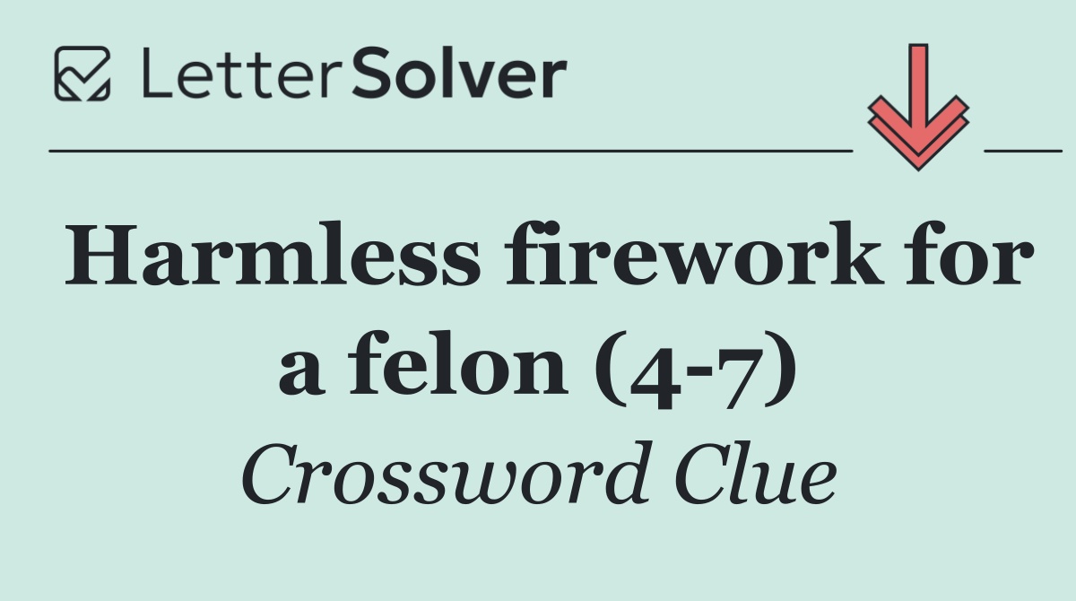 Harmless firework for a felon (4 7)