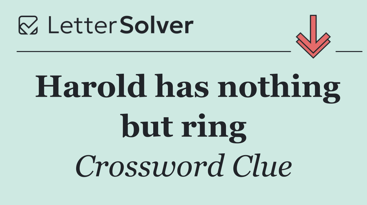Harold has nothing but ring