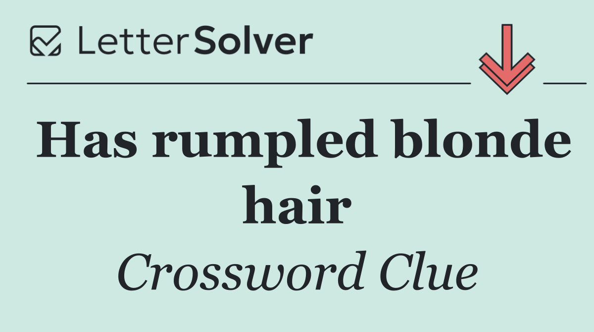 Has rumpled blonde hair
