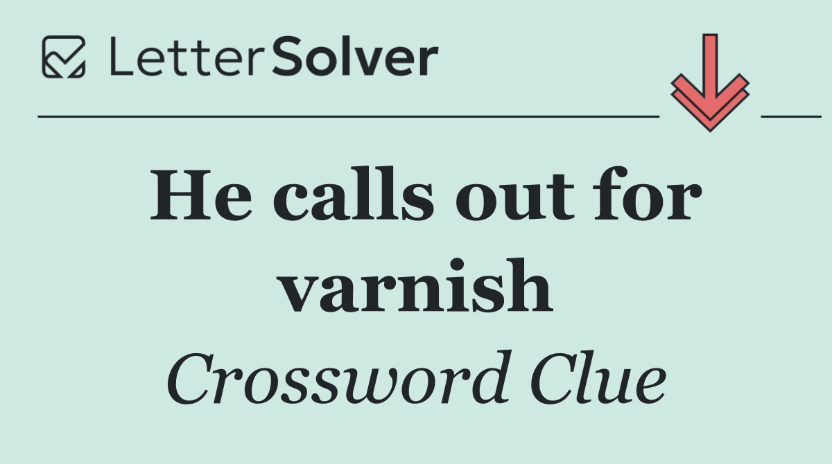 He calls out for varnish