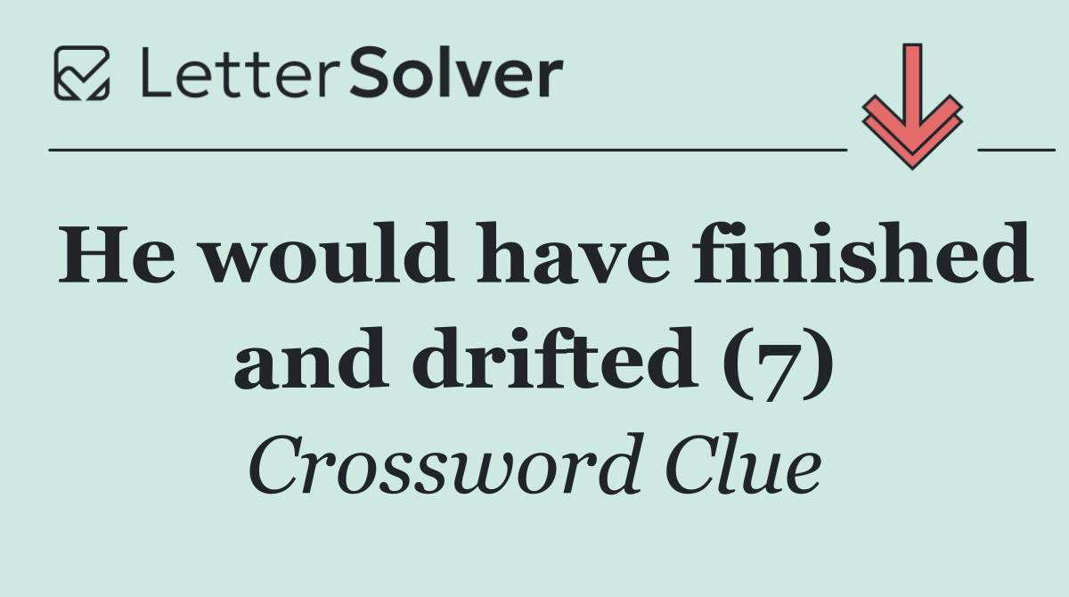 He would have finished and drifted (7)