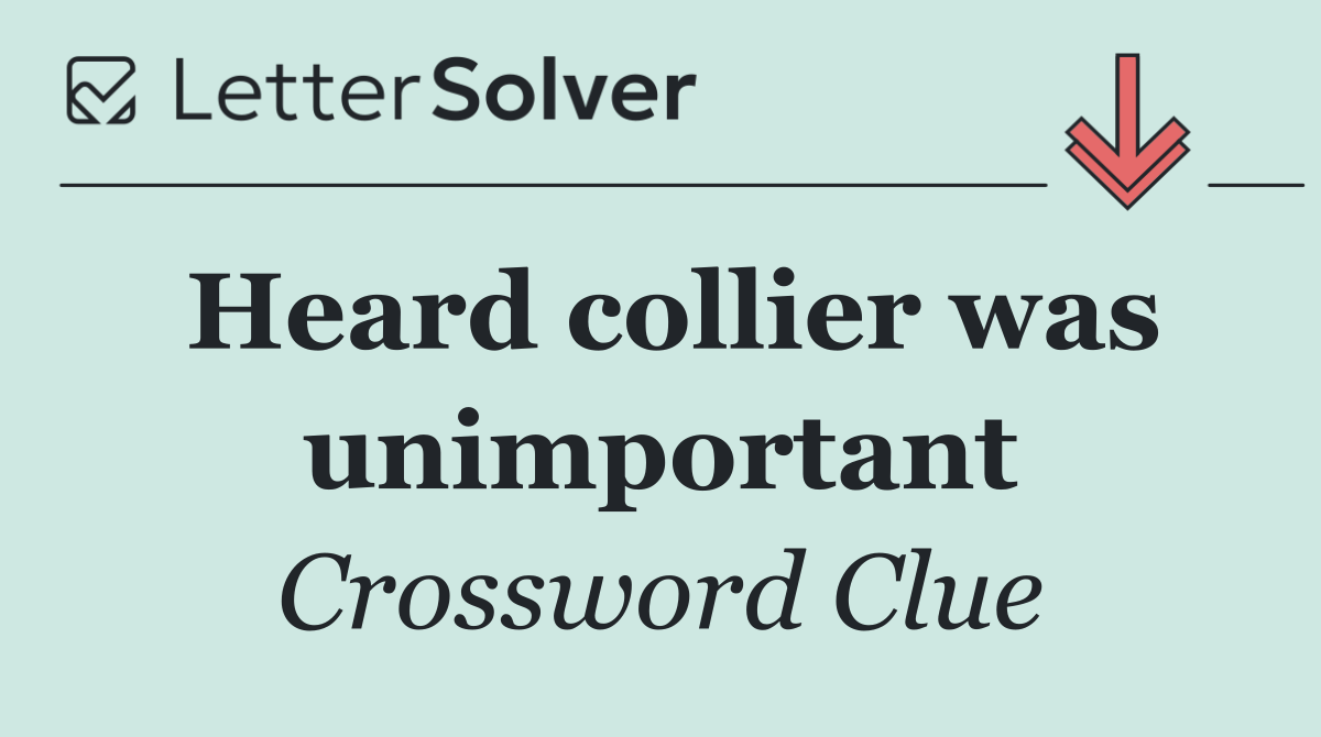 Heard collier was unimportant
