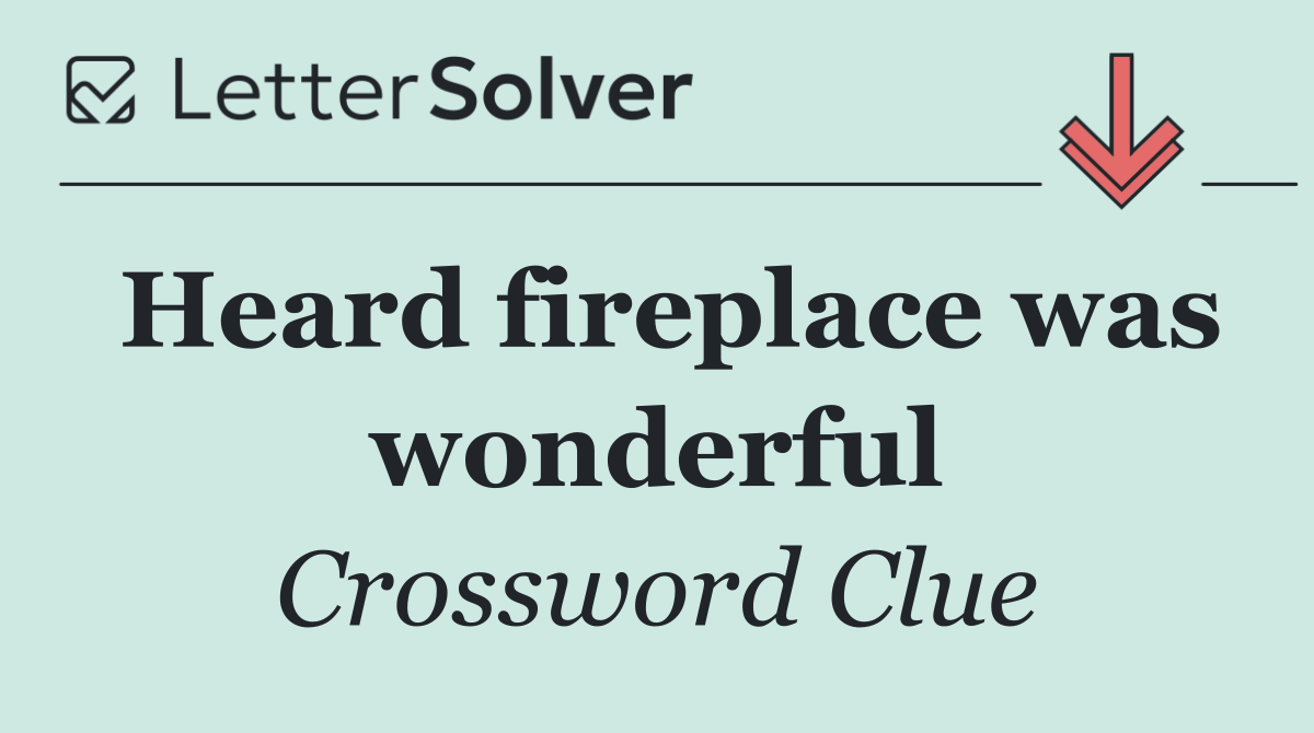Heard fireplace was wonderful