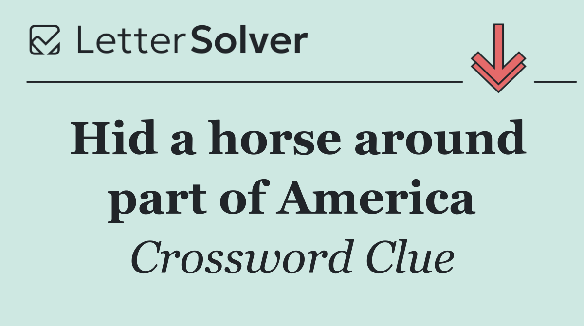 Hid a horse around part of America