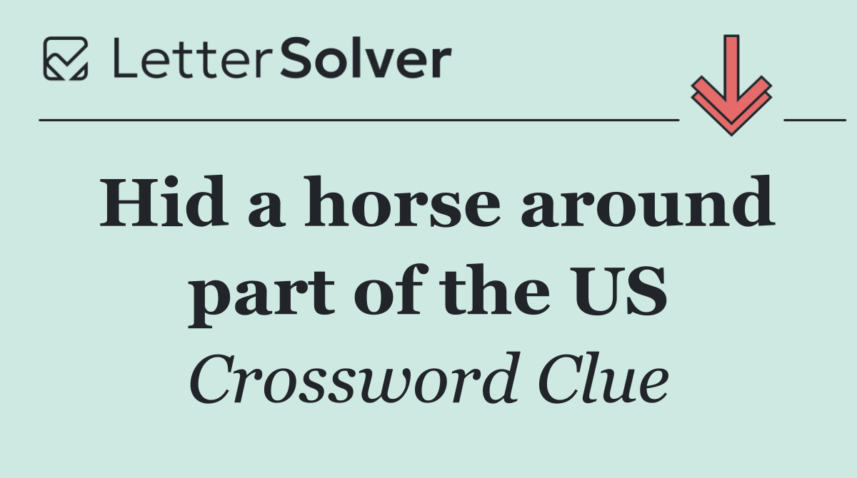 Hid a horse around part of the US