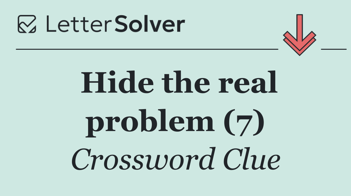 Hide the real problem (7)