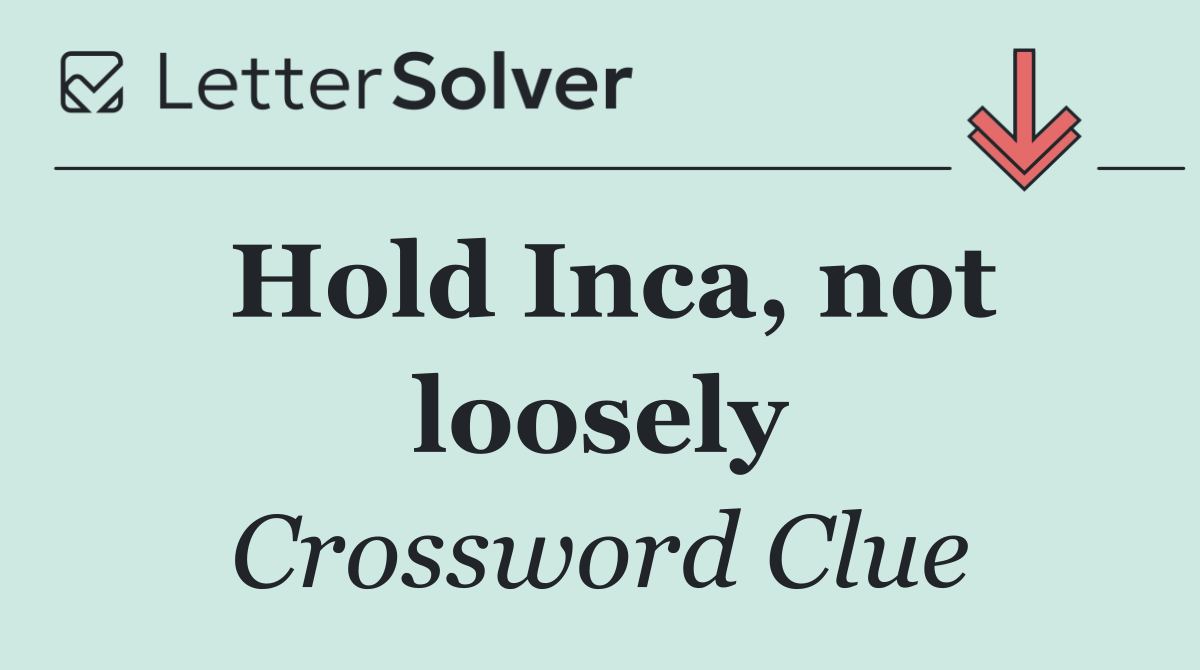 Hold Inca, not loosely