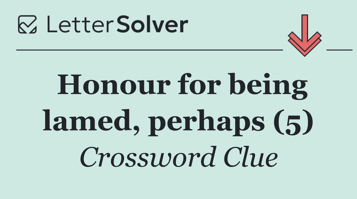 Honour for being lamed, perhaps (5)