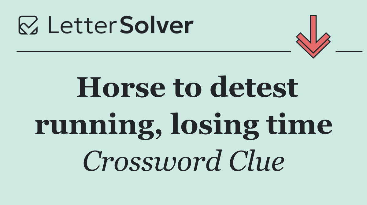 Horse to detest running, losing time