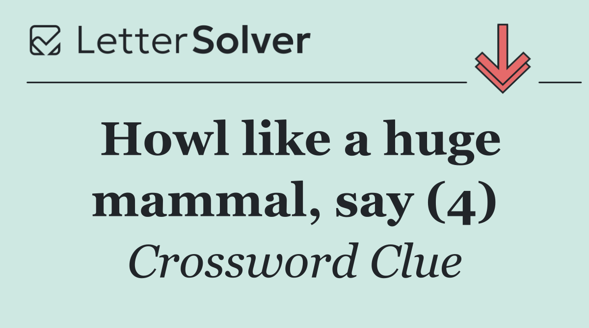Howl like a huge mammal, say (4)