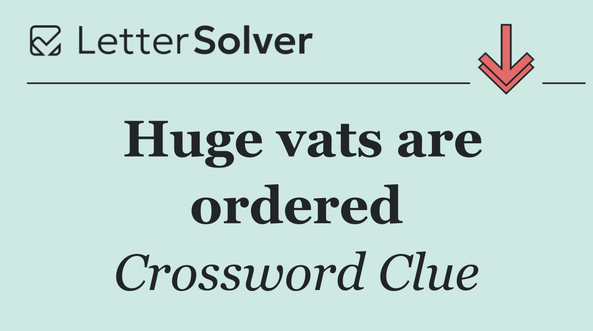 Huge vats are ordered