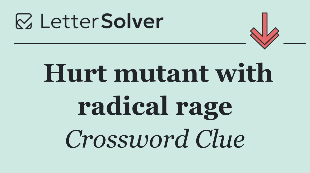 Hurt mutant with radical rage