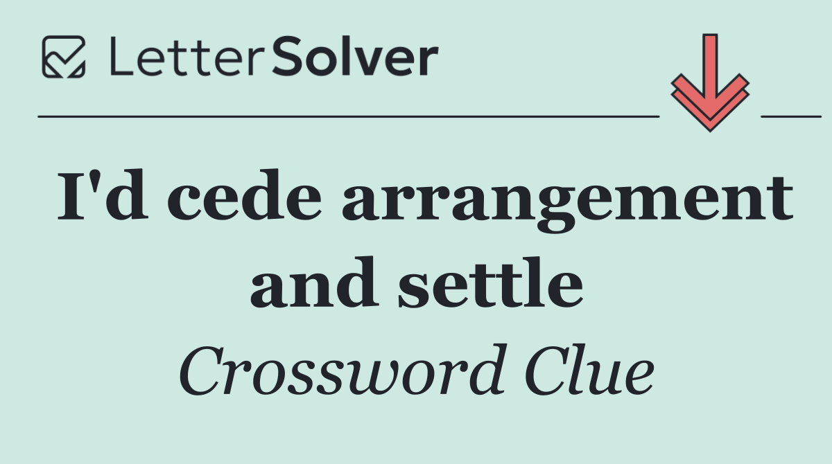 I'd cede arrangement and settle