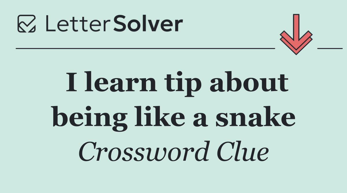 I learn tip about being like a snake