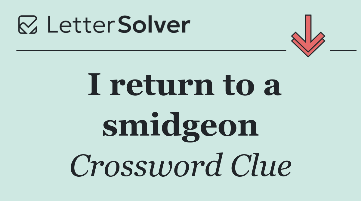 I return to a smidgeon