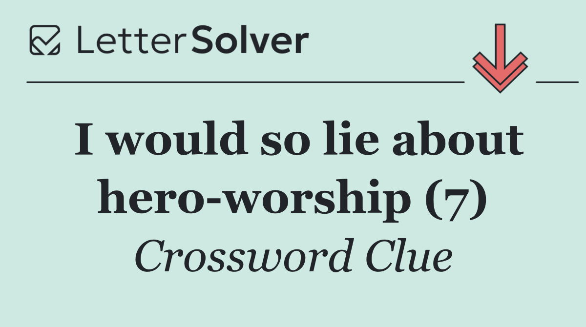 I would so lie about hero worship (7)