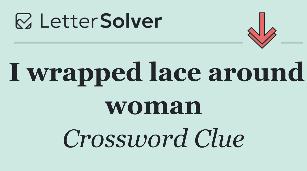 I wrapped lace around woman