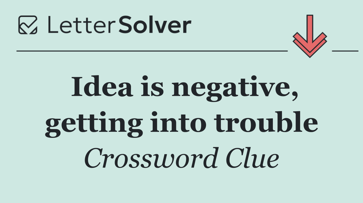 Idea is negative, getting into trouble