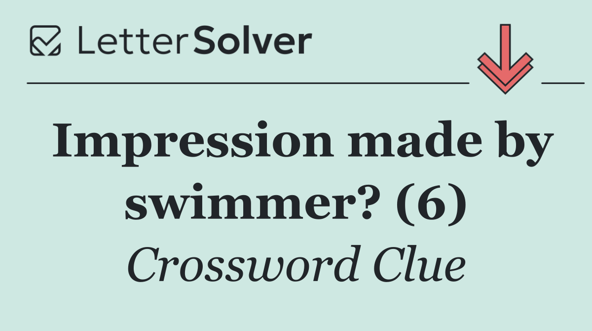 Impression made by swimmer? (6)