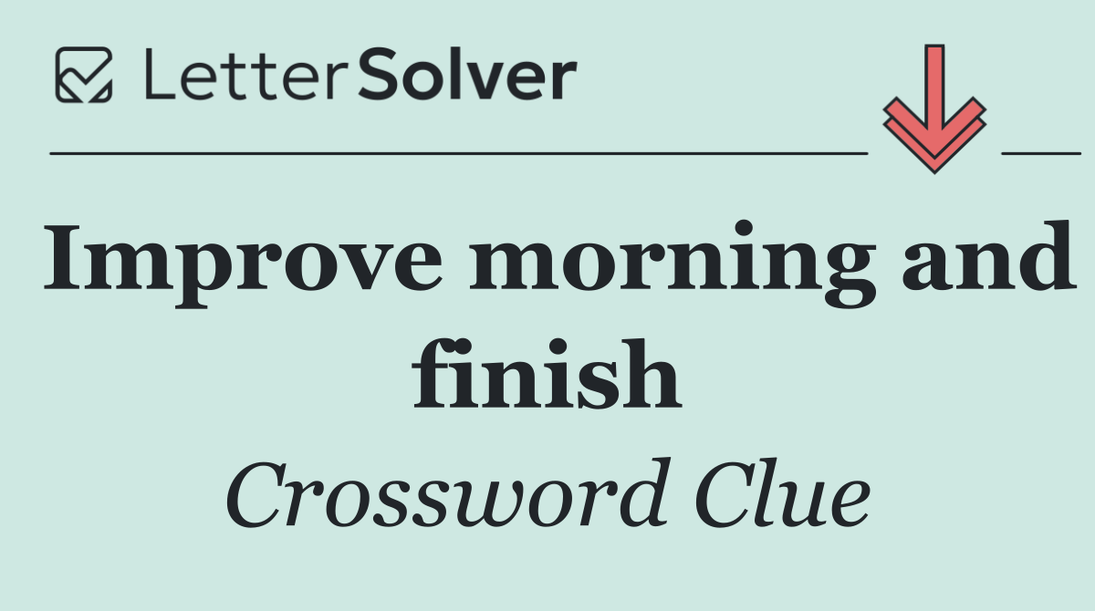 Improve morning and finish