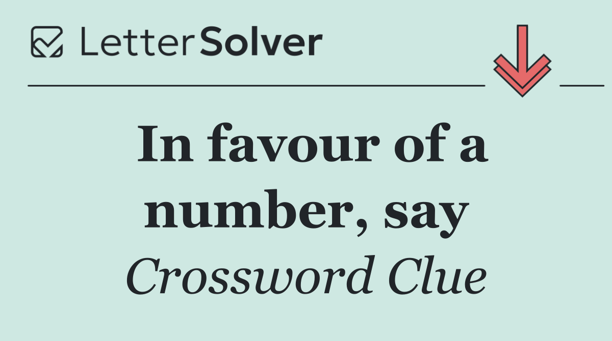 In favour of a number, say
