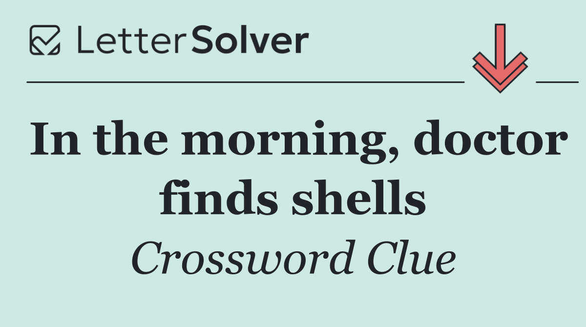 In the morning, doctor finds shells