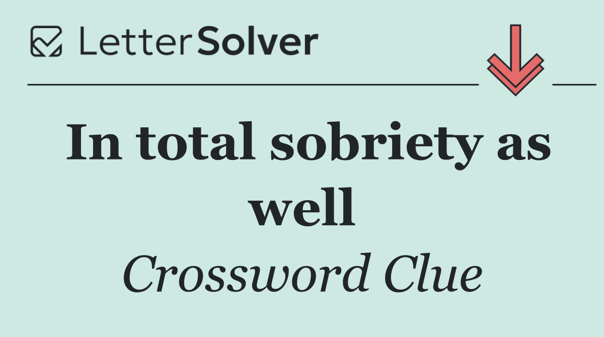 In total sobriety as well