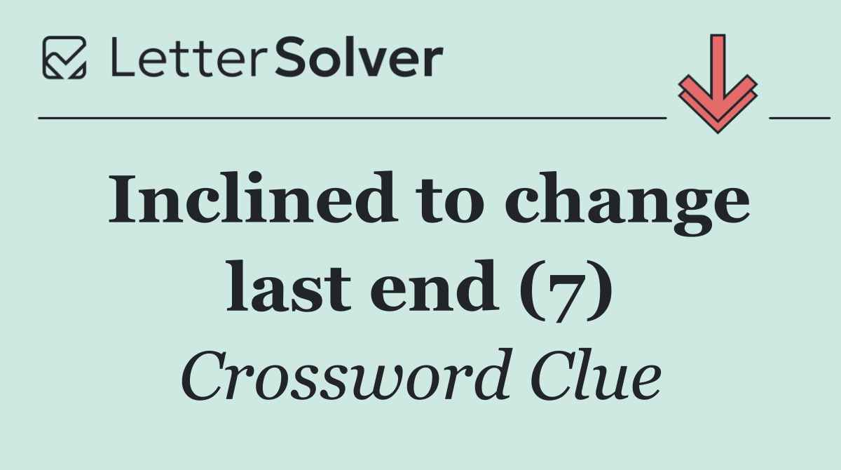 Inclined to change last end (7)
