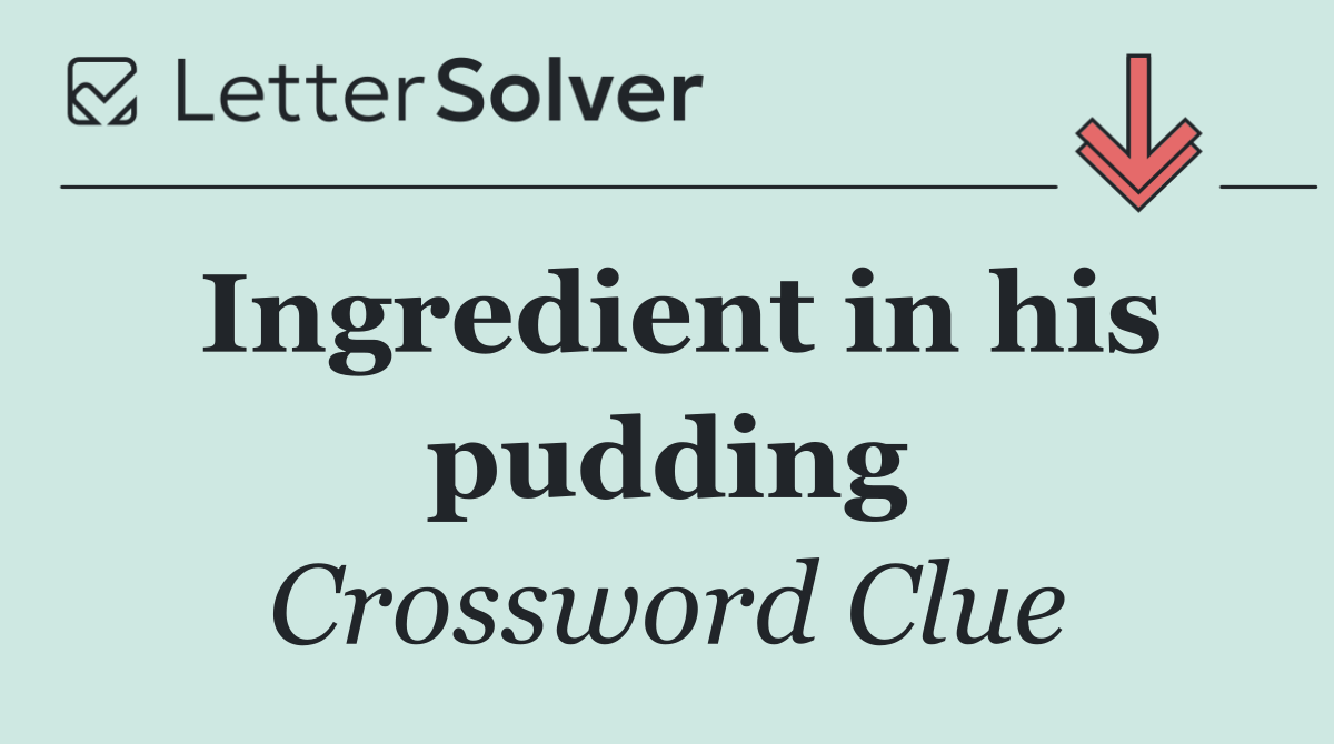 Ingredient in his pudding